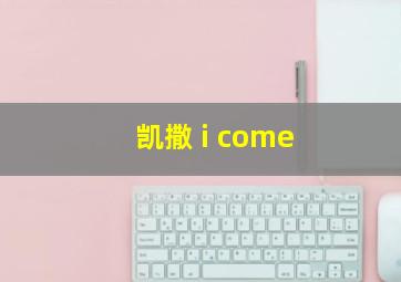 凯撒 i come